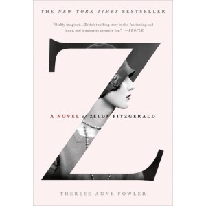 Z: A Novel of Zelda Fitzgerald, by Therese Anne Fowler