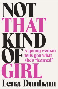 Not That Kind of Girl, By Lena Dunham.